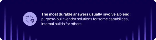 The most durable answers usually involve a blend: purpose-built vendor solutions for some capabilities, internal builds for others. 